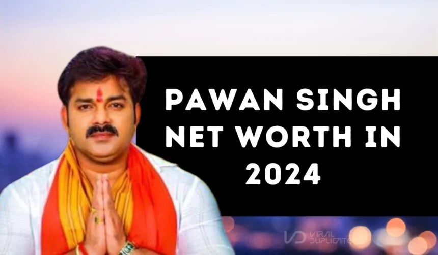 Pawan Singh Net Worth in 2024