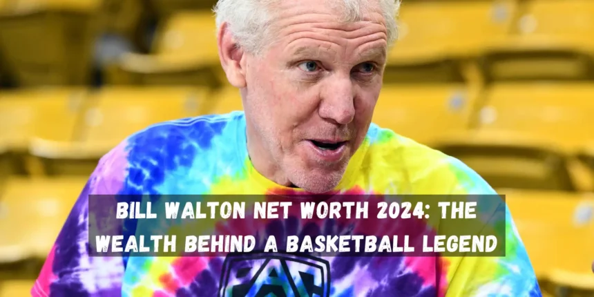 Bill Walton Net Worth 2024 The Wealth Behind a Basketball Legend