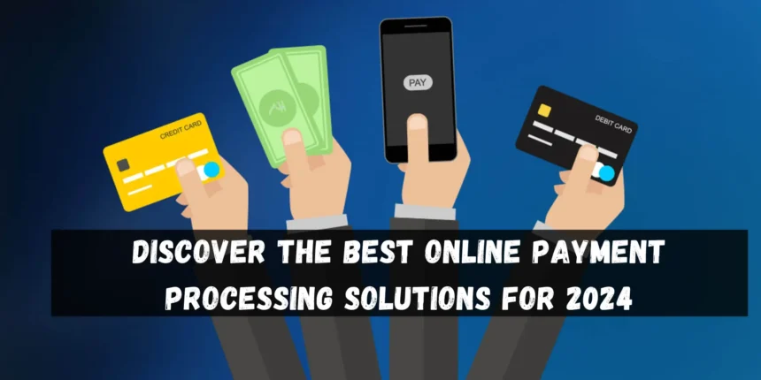 Discover the Best Online Payment Processing Solutions for 2024