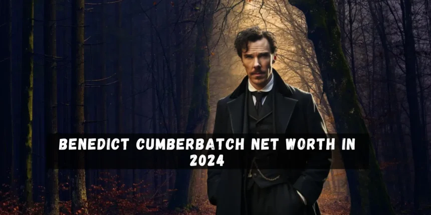 From Sherlock to Doctor Strange Benedict Cumberbatch Net Worth in 2024