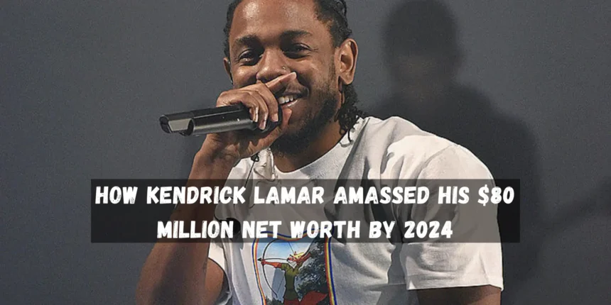 How Kendrick Lamar Amassed His 80 Million Net Worth by 2024 1