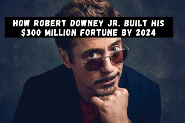 How Robert Downey Jr. Built His 300 Million Fortune by 2024