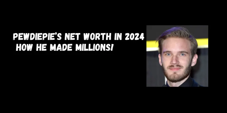 PewDiePies Net Worth in 2024 How He Made Millions