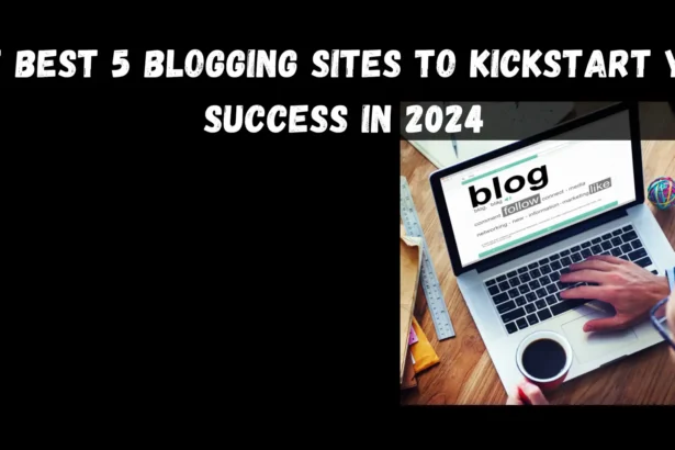 The Best 5 Blogging Sites to Kickstart Your Success in 2024