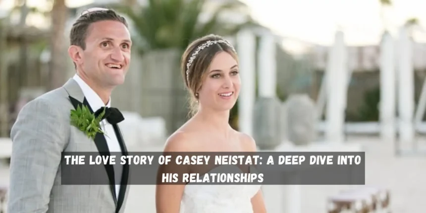 The Love Story of Casey Neistat A Deep Dive into His Relationships