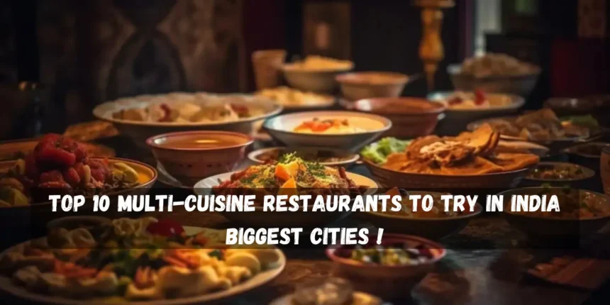 Top 10 MultiCuisine Restaurants to Try in India Biggest Cities