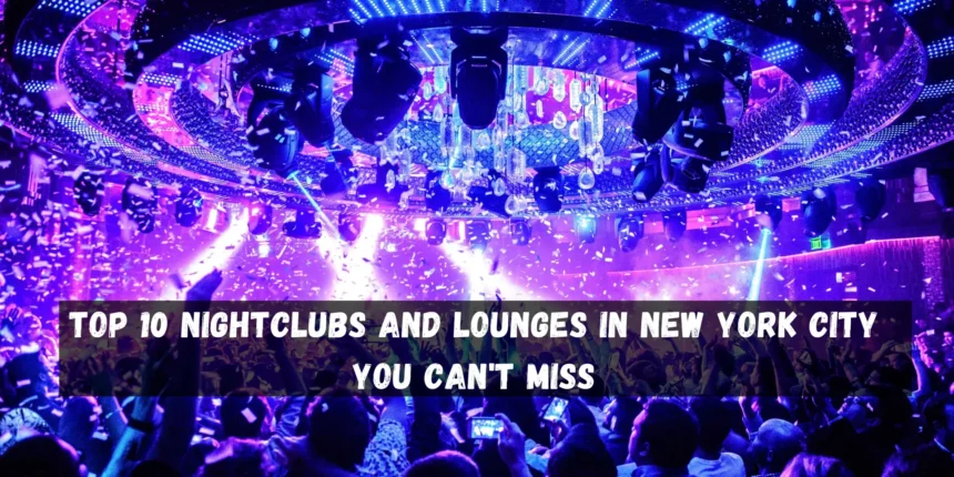 Top 10 Nightclubs and Lounges in New York CityYou Cant Miss