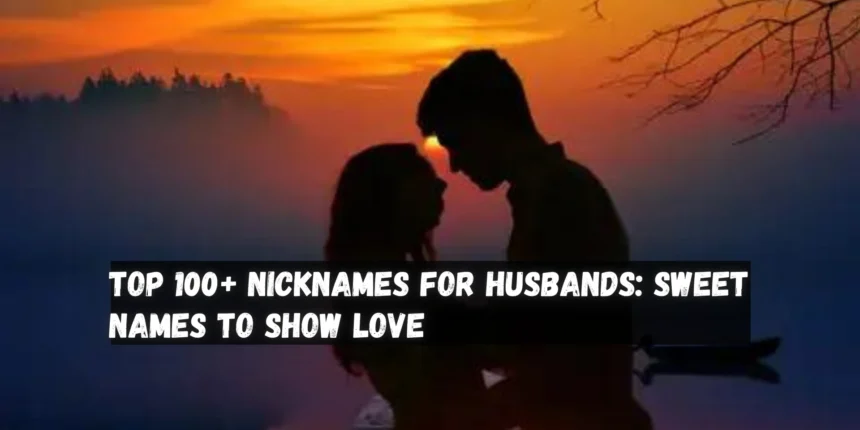 100+ Nicknames for Husbands