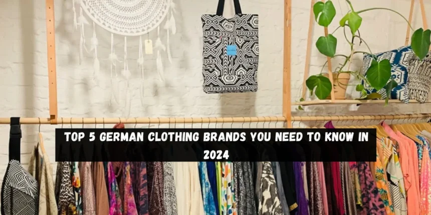 Top 5 German Clothing Brands You Need to Know in 2024