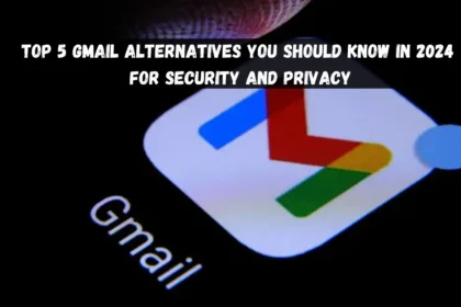 Top 5 Gmail Alternatives You Should Know in 2024 for Security and Privacy