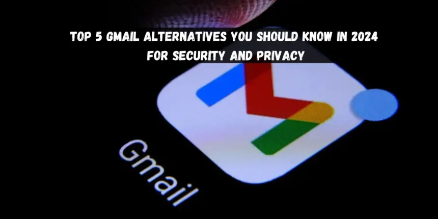 Top 5 Gmail Alternatives You Should Know in 2024 for Security and Privacy