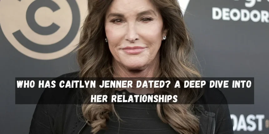 Who Has Caitlyn Jenner Dated A Deep Dive into Her Relationships